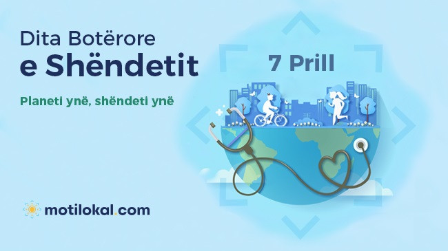 7 Prill: Dita Botërore e Shëndetit - Planeti ynë, shëndeti ynë