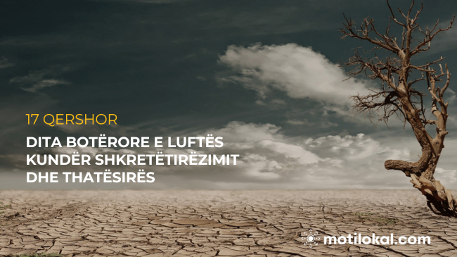 Dita e Shkretëtirëzimit dhe e Thatësirës: “Të bashkuar për Tokën, trashëgimia jonë, e ardhmja jone"