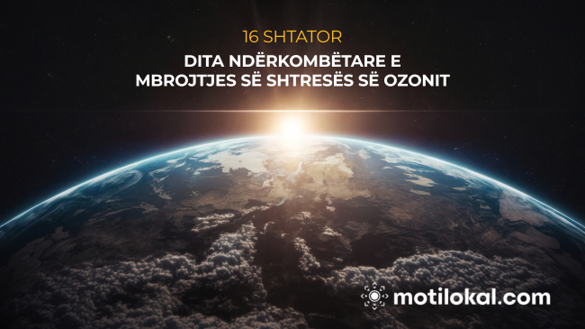 16 Shtatori – Dita Ndërkombëtare e Mbrojtjes së Shtresës së Ozonit